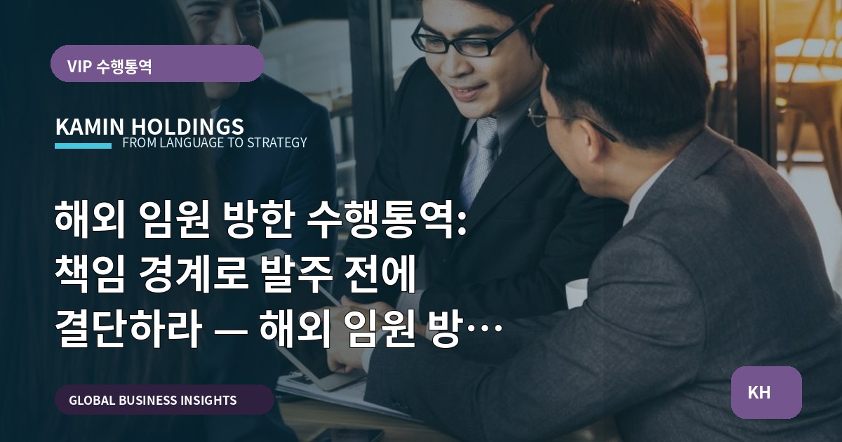 해외 임원 방한 수행통역: 책임 경계로 발주 전에 결단하라 — 해외 임원 방한 수행통역 중견기업 해외사업팀