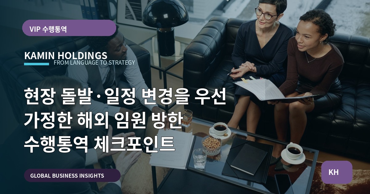 현장 돌발·일정 변경을 우선 가정한 해외 임원 방한 수행통역 체크포인트