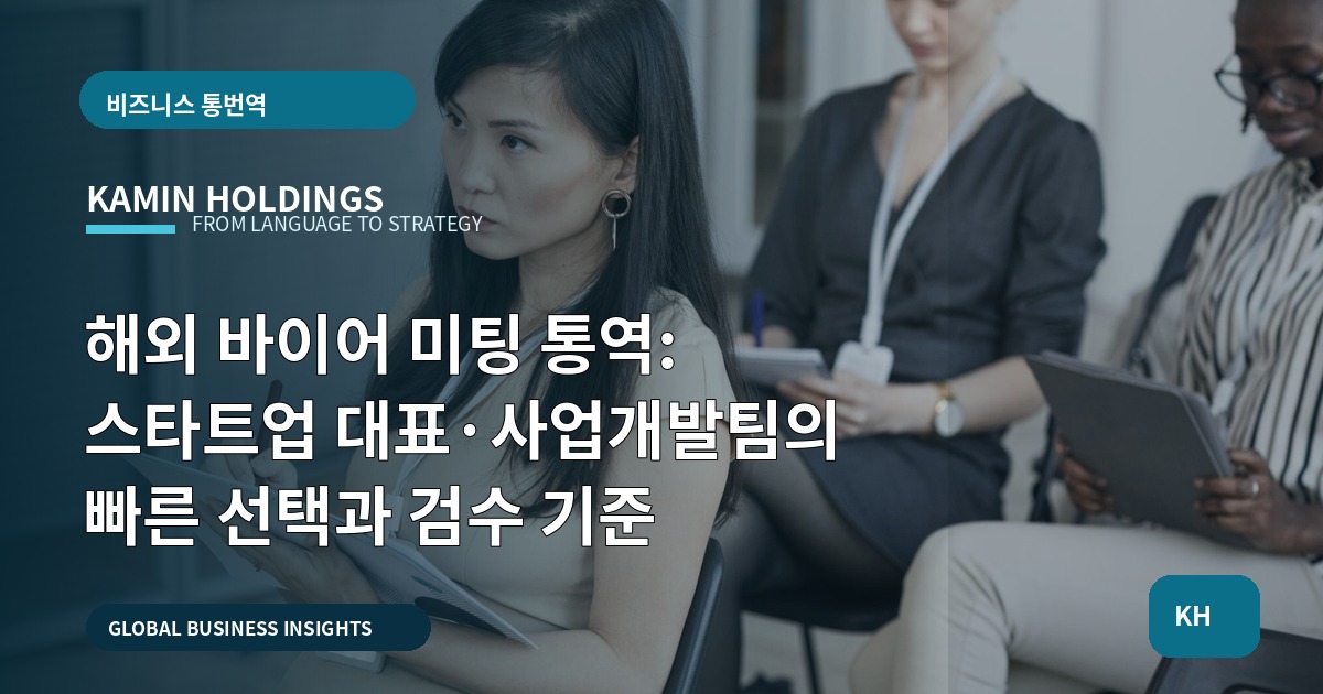 해외 바이어 미팅 통역: 스타트업 대표·사업개발팀의 빠른 선택과 검수 기준