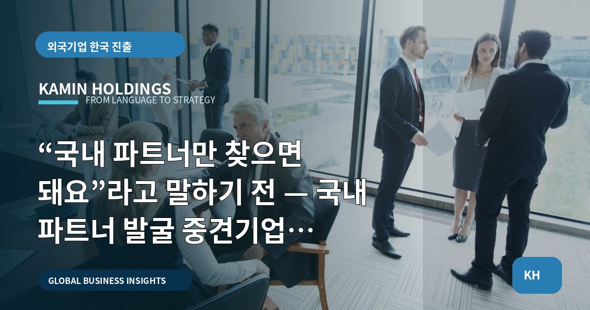 “국내 파트너만 찾으면 돼요”라고 말하기 전 — 국내 파트너 발굴 중견기업 해외사업팀의 예산·검증 체크