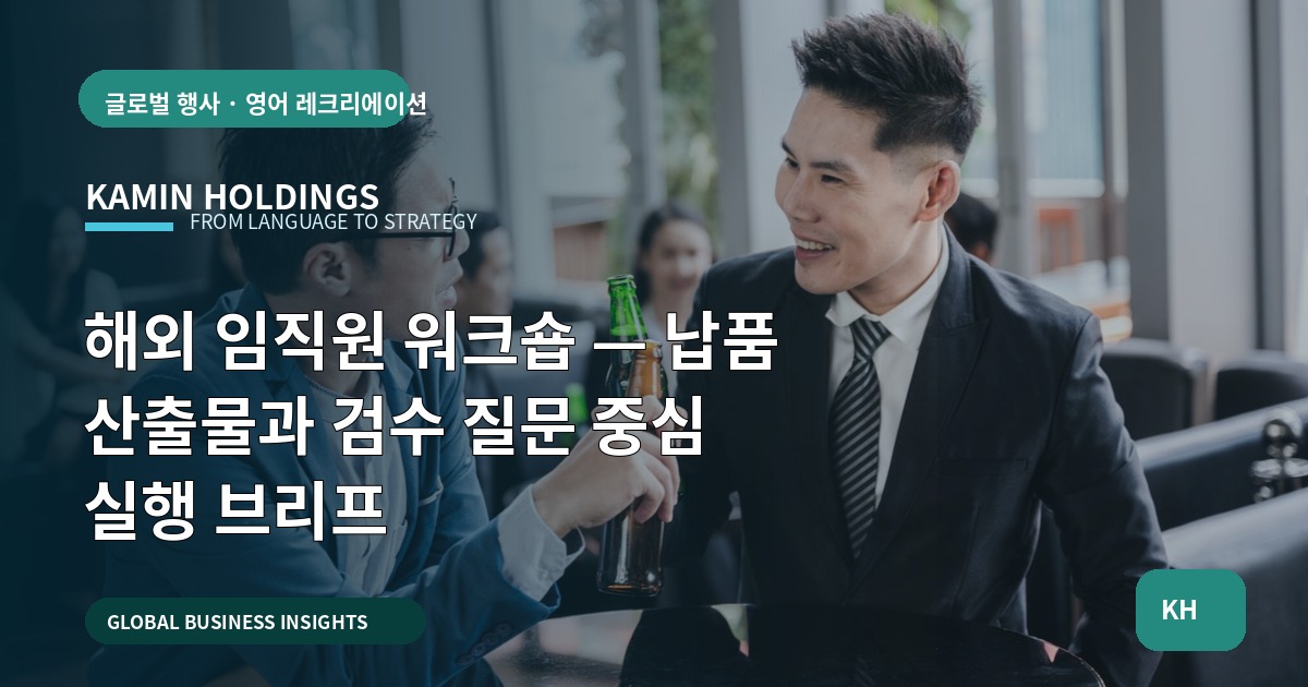 해외 임직원 워크숍 — 납품 산출물과 검수 질문 중심 실행 브리프