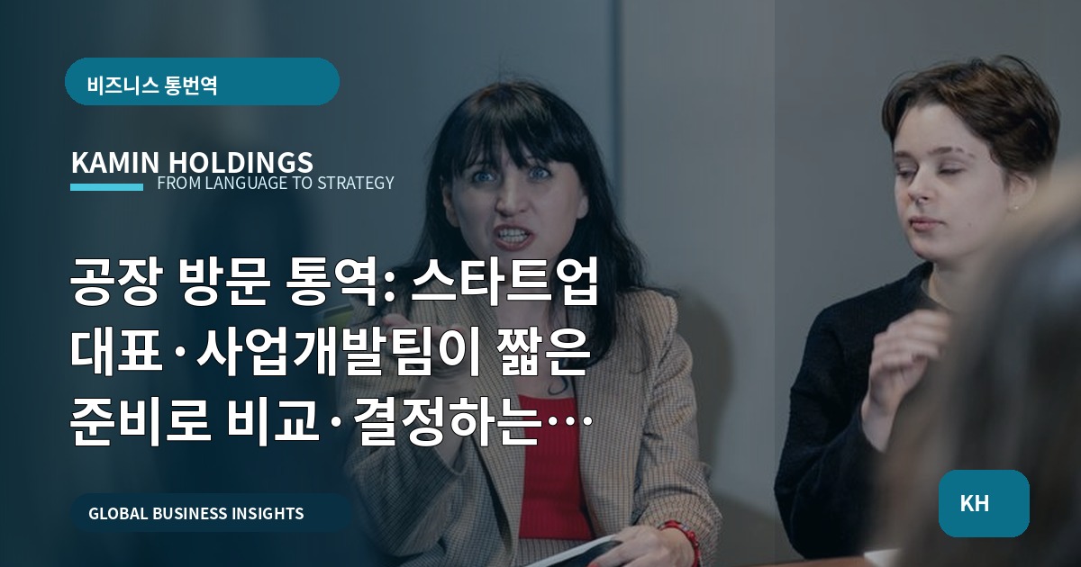 공장 방문 통역: 스타트업 대표·사업개발팀이 짧은 준비로 비교·결정하는 브리프