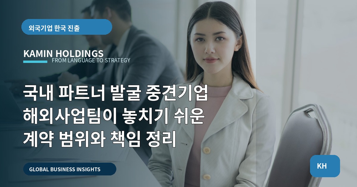 국내 파트너 발굴 중견기업 해외사업팀이 놓치기 쉬운 계약 범위와 책임 정리