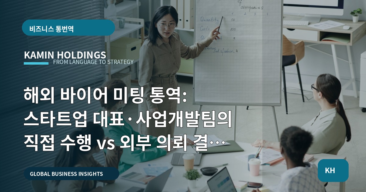 해외 바이어 미팅 통역: 스타트업 대표·사업개발팀의 직접 수행 vs 외부 의뢰 결정 가이드