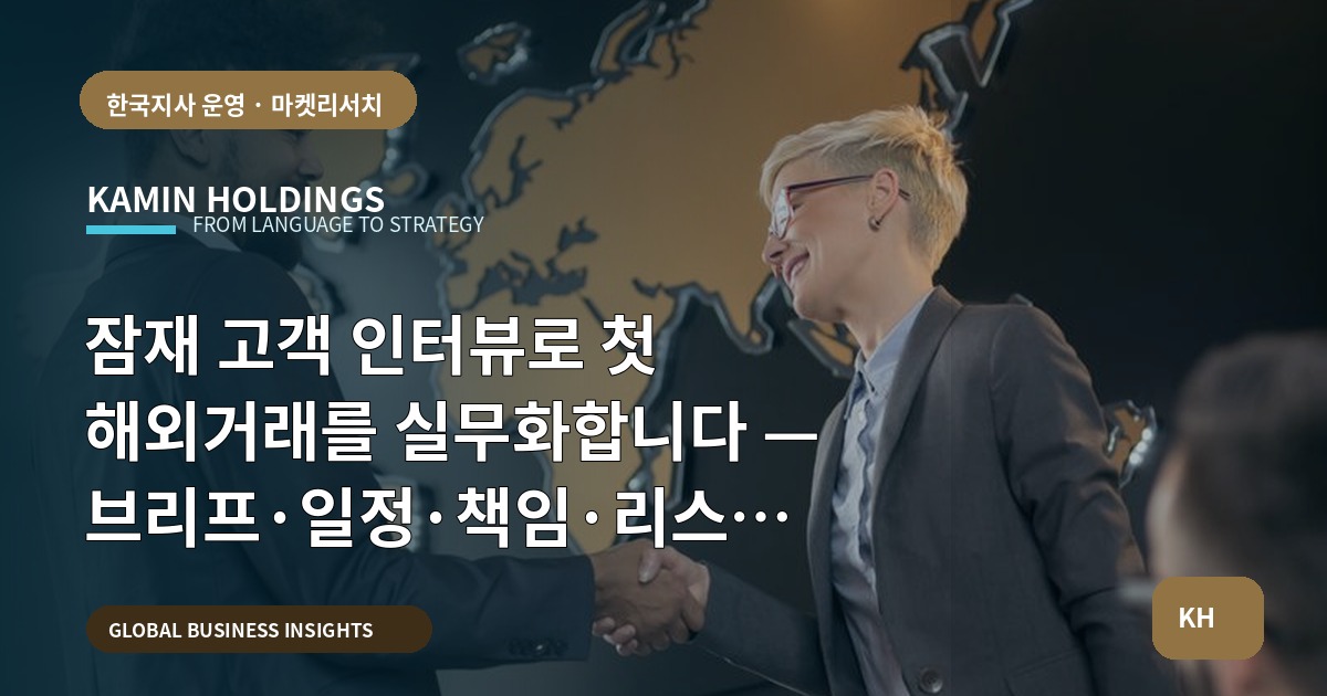 잠재 고객 인터뷰로 첫 해외거래를 실무화합니다 — 브리프·일정·책임·리스크 기준의 현장 동선 안내
