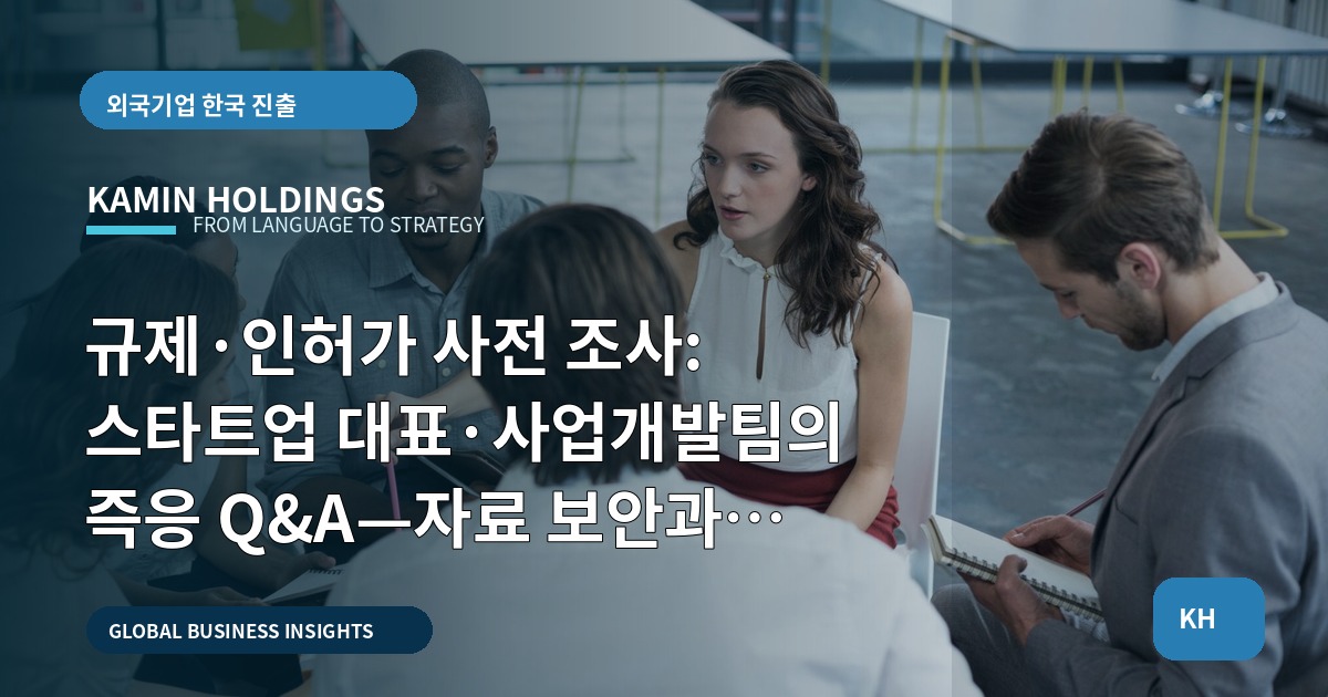 규제·인허가 사전 조사: 스타트업 대표·사업개발팀의 즉응 Q&A—자료 보안과 산출물 검수 중심