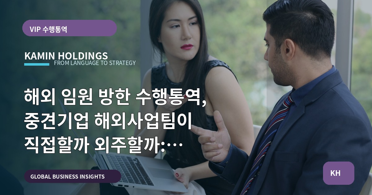 해외 임원 방한 수행통역, 중견기업 해외사업팀이 직접할까 외주할까: 일정·보안·검수 관점 비교