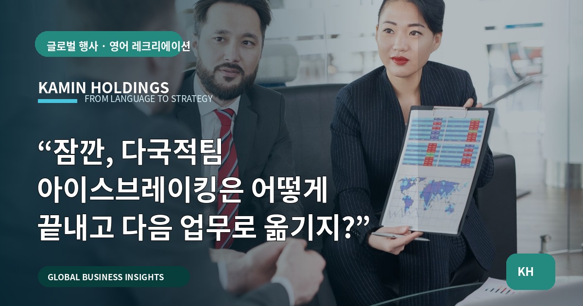 “잠깐, 다국적팀 아이스브레이킹은 어떻게 끝내고 다음 업무로 옮기지?”