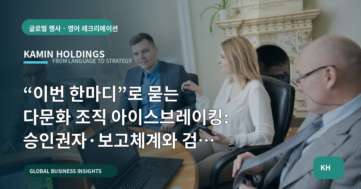 “이번 한마디”로 묻는 다문화 조직 아이스브레이킹: 승인권자·보고체계와 검수 산출물로 리스크 차단