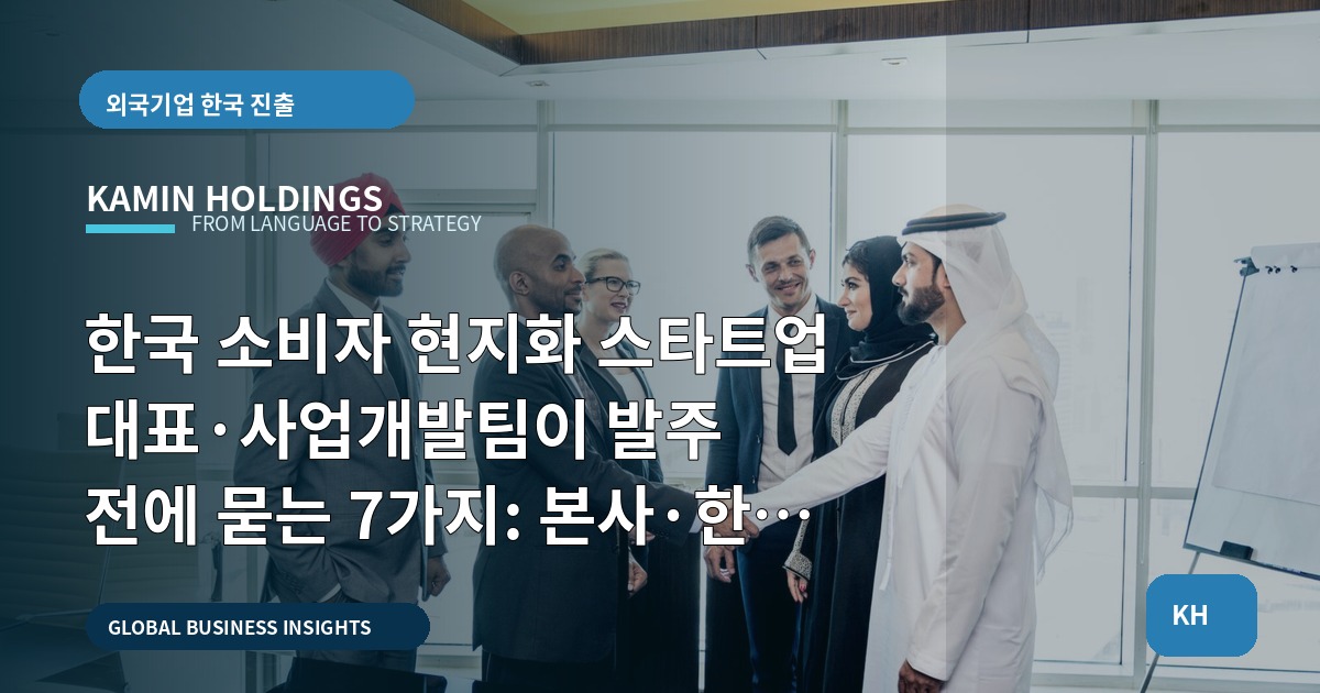 한국 소비자 현지화 스타트업 대표·사업개발팀이 발주 전에 묻는 7가지: 본사·한국 파트너 역할 분명히 하기