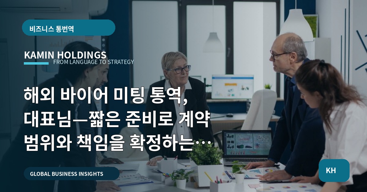 해외 바이어 미팅 통역, 대표님—짧은 준비로 계약 범위와 책임을 확정하는 질문지