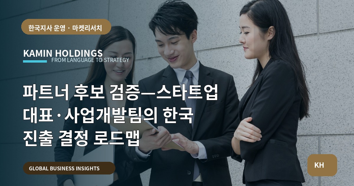 파트너 후보 검증—스타트업 대표·사업개발팀의 한국 진출 결정 로드맵
