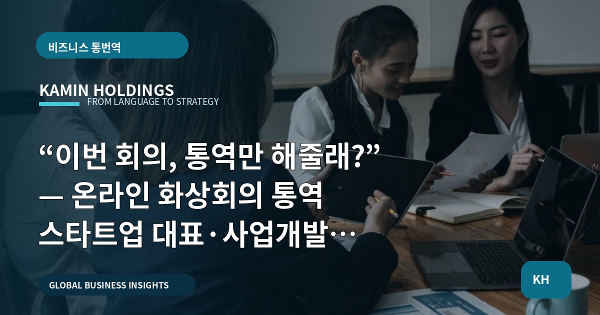 “이번 회의, 통역만 해줄래?” — 온라인 화상회의 통역 스타트업 대표·사업개발팀의 즉결 브리핑·책임·리스크