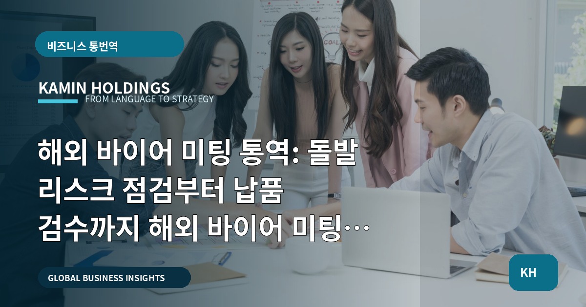 해외 바이어 미팅 통역: 돌발 리스크 점검부터 납품 검수까지 해외 바이어 미팅 통역 스타트업 대표·사업개발팀