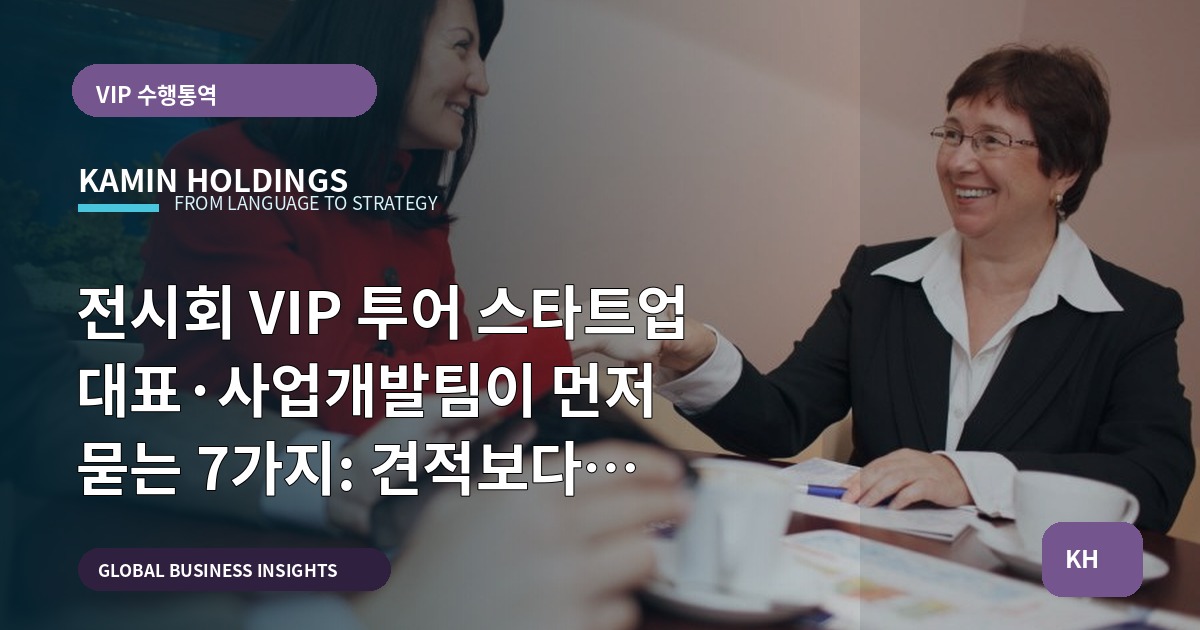 전시회 VIP 투어 스타트업 대표·사업개발팀이 먼저 묻는 7가지: 견적보다 역량·책임을 먼저 확인하라
