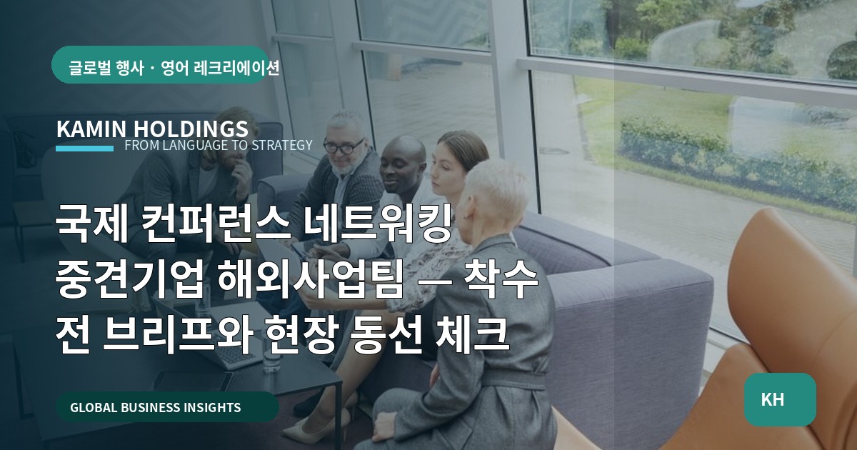 국제 컨퍼런스 네트워킹 중견기업 해외사업팀 — 착수 전 브리프와 현장 동선 체크