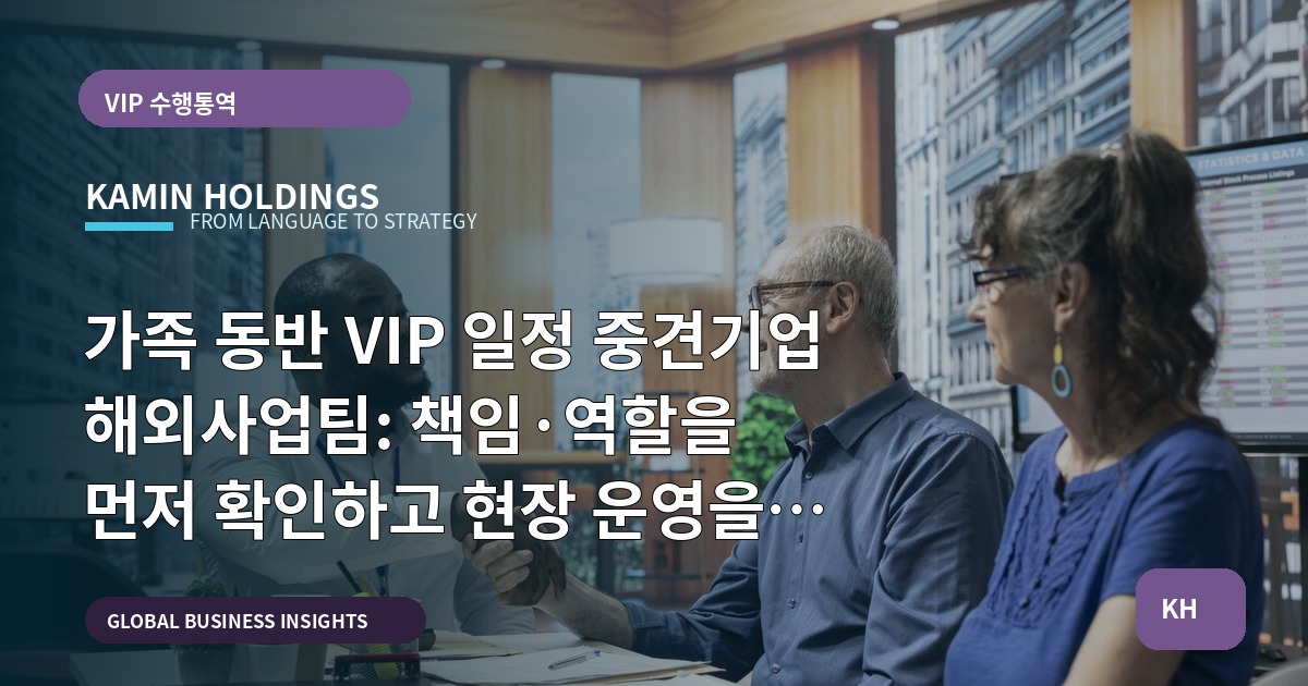 가족 동반 VIP 일정 중견기업 해외사업팀: 책임·역할을 먼저 확인하고 현장 운영을 의뢰하라 — 의전·보안·일정변동 포함